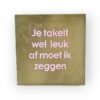 tekst-tegeltje-je-takelt-wel-leuk-af tekst-tegeltje-je-takelt-wel-leuk-af