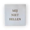 tekst-tegeltje-mij-niet-bellen tekst-tegeltje-mij-niet-bellen